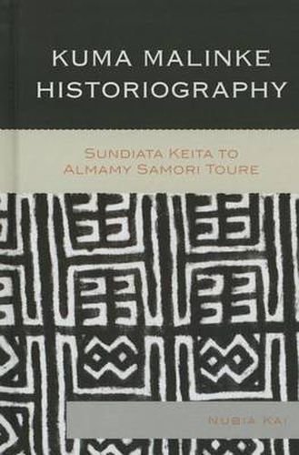 Cover image for Kuma Malinke Historiography: Sundiata Keita to Almamy Samori Toure