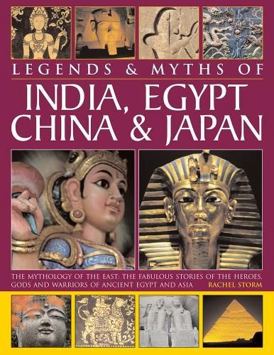 Cover image for Legends & Myths of India, Egypt, China & Japan: The Mythology of the East: The Fabulous Stories of the Heroes, Gods and Warriors of Ancient Egypt and Asia