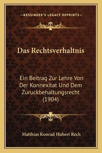 Cover image for Das Rechtsverhaltnis: Ein Beitrag Zur Lehre Von Der Konnexitat Und Dem Zuruckbehaltungsrecht (1904)