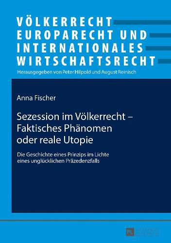 Cover image for Sezession Im Voelkerrecht - Faktisches Phaenomen Oder Reale Utopie: Die Geschichte Eines Prinzips Im Lichte Eines Ungluecklichen Praezedenzfalls