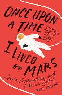 Cover image for Once Upon a Time I Lived on Mars: Space, Exploration, and Life on Earth