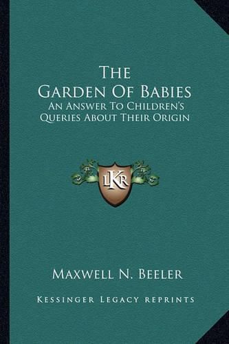 Cover image for The Garden of Babies: An Answer to Children's Queries about Their Origin