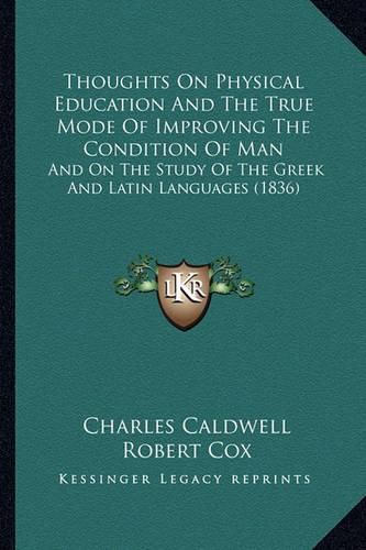 Thoughts on Physical Education and the True Mode of Improving the Condition of Man: And on the Study of the Greek and Latin Languages (1836)