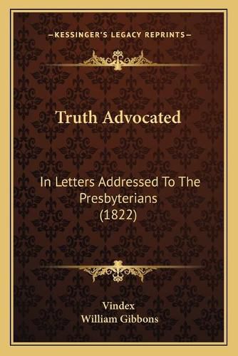 Truth Advocated: In Letters Addressed to the Presbyterians (1822)