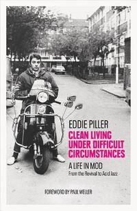 Cover image for Clean Living Under Difficult Circumstances: A Life In Mod - From the Revival to Acid Jazz