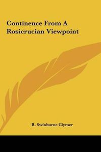 Cover image for Continence from a Rosicrucian Viewpoint Continence from a Rosicrucian Viewpoint