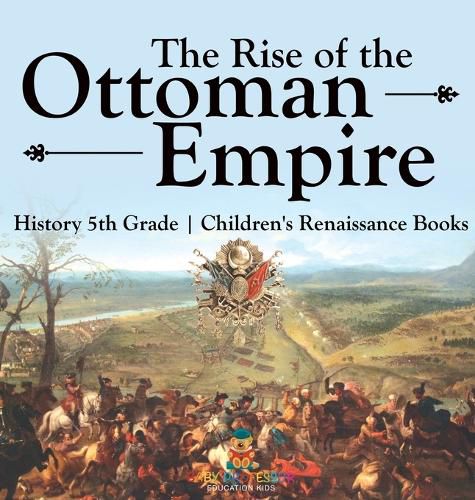 Cover image for The Rise of the Ottoman Empire - History 5th Grade Children's Renaissance Books