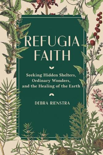 Cover image for Refugia Faith: Seeking Hidden Shelters, Ordinary Wonders, and the Healing of the Earth