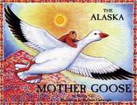 Cover image for The Alaska Mother Goose: And Other North Country Nursery Rhymes
