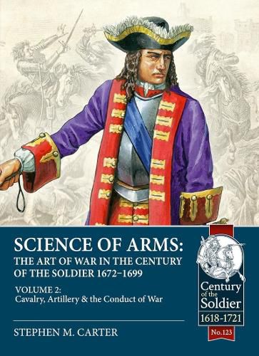 Cover image for Science of Arms: The Art of War in the Century of the Soldier, 1672 - 1699, Volume 2: The Cavalry, Artillery and Conduct of War