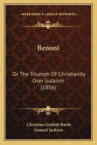 Cover image for Benoni: Or the Triumph of Christianity Over Judaism (1856)