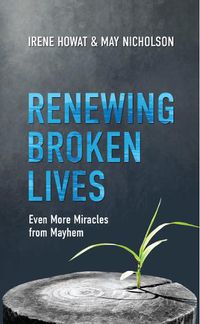 Cover image for Renewing Broken Lives: Even More Miracles from Mayhem