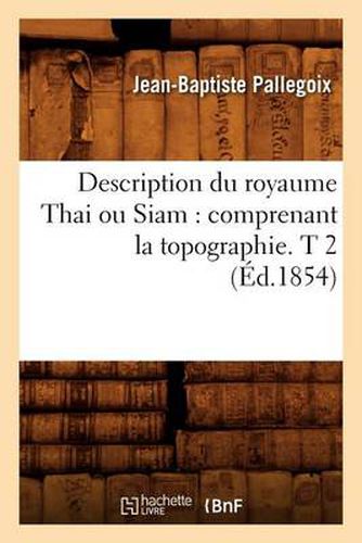 Cover image for Description Du Royaume Thai Ou Siam: Comprenant La Topographie. T 2 (Ed.1854)