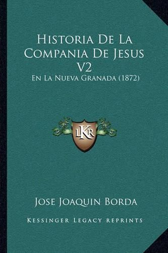 Cover image for Historia de La Compania de Jesus V2: En La Nueva Granada (1872)