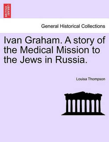 Cover image for Ivan Graham. a Story of the Medical Mission to the Jews in Russia.