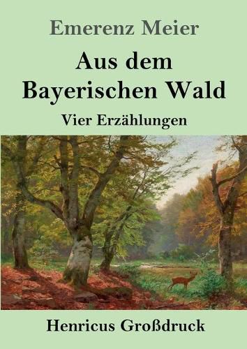 Cover image for Aus dem Bayerischen Wald (Grossdruck): Vier Erzahlungen