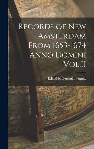 Records of New Amsterdam From 1653-1674 Anno Domini Vol.II