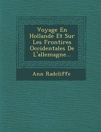 Cover image for Voyage En Hollande Et Sur Les Fronti Res Occidentales de L'Allemagne...