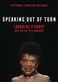 Cover image for Speaking Out of Turn: Lorraine O'Grady and the Art of Language