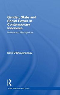 Cover image for Gender, State and Social Power in Contemporary Indonesia: Divorce and Marriage Law