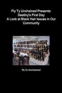 Cover image for Fly Ty Unchained Presents: Destinys First Day - A Look at Black Hair Issues in Our Community