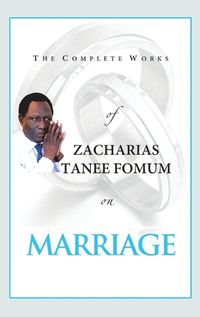 Cover image for The Complete Works of Zacharias Tanee Fomum on Marriage