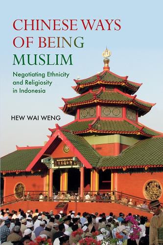 Cover image for Chinese Ways of Being Muslim: Negotiating Ethnicity and Religiosity in Indonesia
