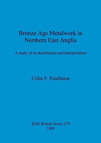 Cover image for Bronze Age Metalwork in Northern East Anglia: A study of its distribution and interpretation