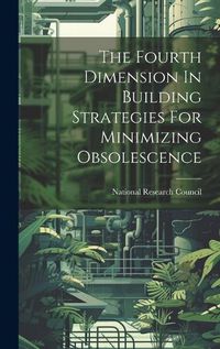 Cover image for The Fourth Dimension In Building Strategies For Minimizing Obsolescence