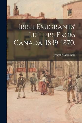 Cover image for Irish Emigrants' Letters From Canada, 1839-1870.