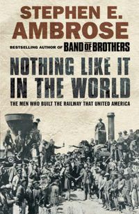 Cover image for Nothing Like It in the World: The Men Who Built the Railway That United America