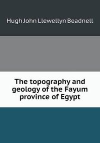 Cover image for The Topography and Geology of the Fayum Province of Egypt