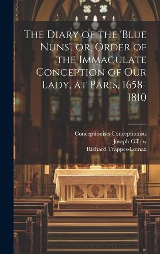 Cover image for The Diary of the 'Blue Nuns', or, Order of the Immaculate Conception of Our Lady, at Paris, 1658-1810