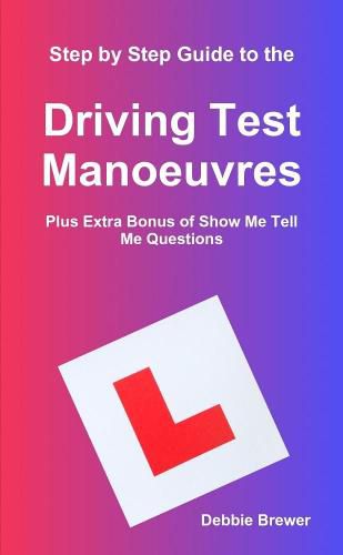 Step by Step Guide to the Driving Test Manoeuvres Plus Extra Bonus of Show Me Tell Me Questions