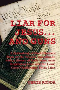 Cover image for Liar For Jesus ... And Guns: A Debunking of David Barton's Book on the Second Amendment