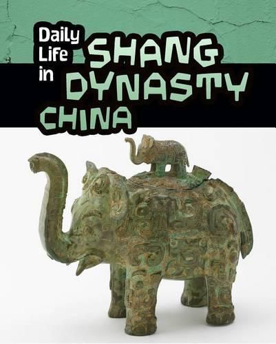 Daily Life in Shang Dynasty China (Daily Life in Ancient Civilizations)
