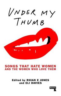 Cover image for Under My Thumb: Songs that hate women and the women who love them