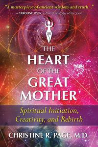 Cover image for The Heart of the Great Mother: Spiritual Initiation, Creativity, and Rebirth