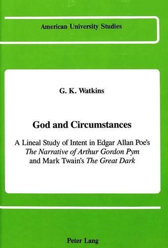 Cover image for God and Circumstances: A Lineal Study of Intent in Edgar Allan Poe's The Narrative of Arthur Gordon Pym and Mark Twain's The Great Dark