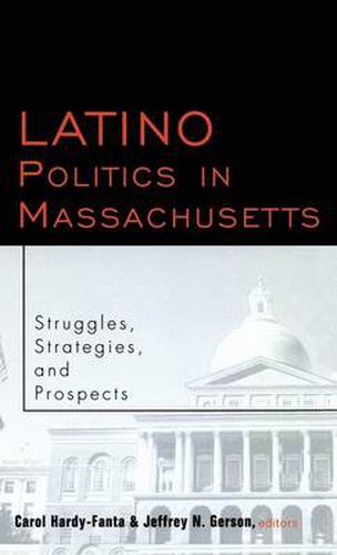 Cover image for Latino Politics in Massachusetts: Struggles, Strategies and Prospects