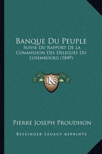 Banque Du Peuple: Suivie Du Rapport de La Commission Des Delegues Du Luxembourg (1849)