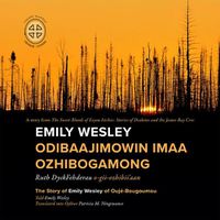 Cover image for Emily Wesley Odibaajimowin imaa Ozhibogamong: The Story of Emily Wesley of Ouje-Bougoumou