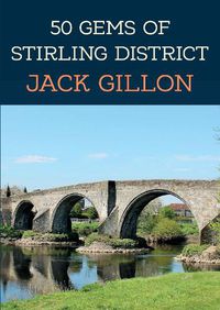 Cover image for 50 Gems of Stirling District: The History & Heritage of the Most Iconic Places