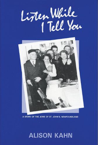 Cover image for Listen While I Tell You: A Story of the Jews of St. John's, Newfoundland