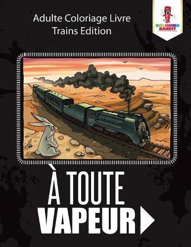 A Toute Vapeur: Adulte Coloriage Livre Trains Edition