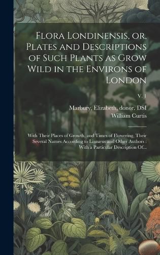 Cover image for Flora Londinensis, or, Plates and Descriptions of Such Plants as Grow Wild in the Environs of London