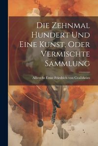 Cover image for Die Zehnmal Hundert Und Eine Kunst, Oder Vermischte Sammlung