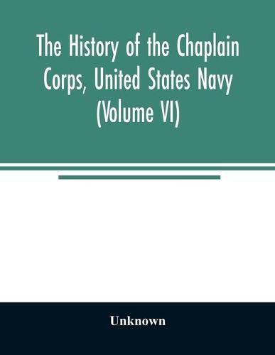 Cover image for The history of the Chaplain Corps, United States Navy (Volume VI)