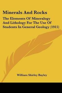 Cover image for Minerals and Rocks: The Elements of Mineralogy and Lithology for the Use of Students in General Geology (1915)