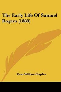 Cover image for The Early Life of Samuel Rogers (1888)